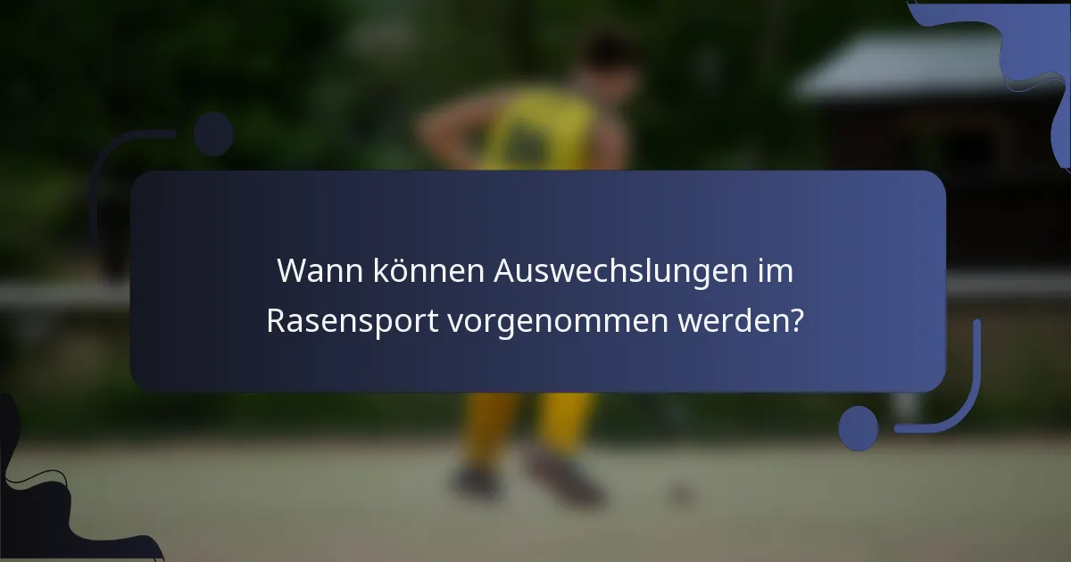 Wann können Auswechslungen im Rasensport vorgenommen werden?