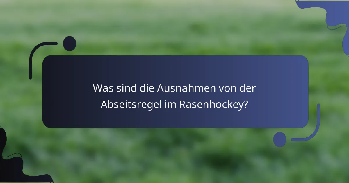 Was sind die Ausnahmen von der Abseitsregel im Rasenhockey?