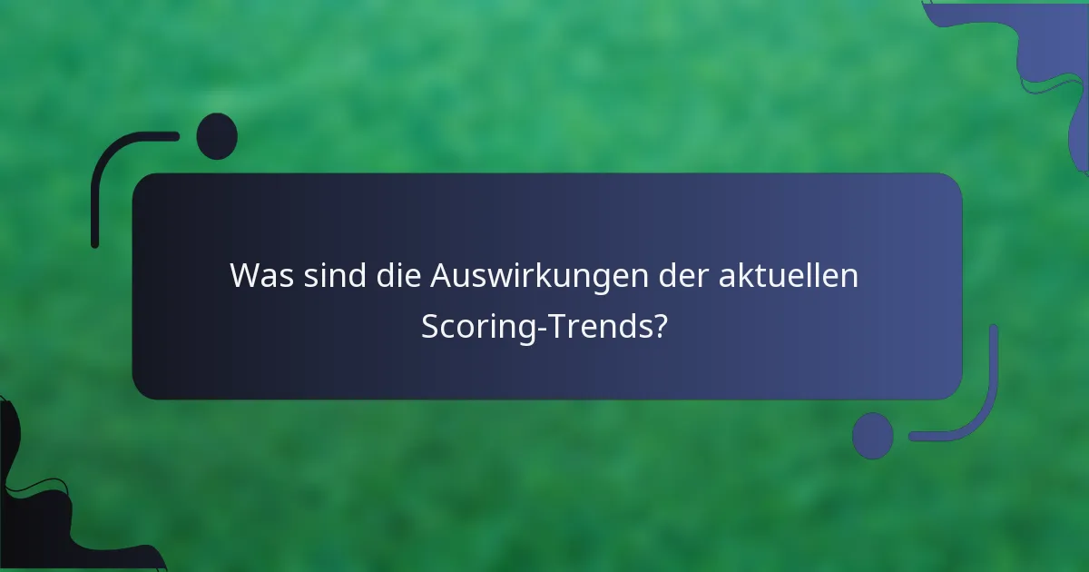 Was sind die Auswirkungen der aktuellen Scoring-Trends?