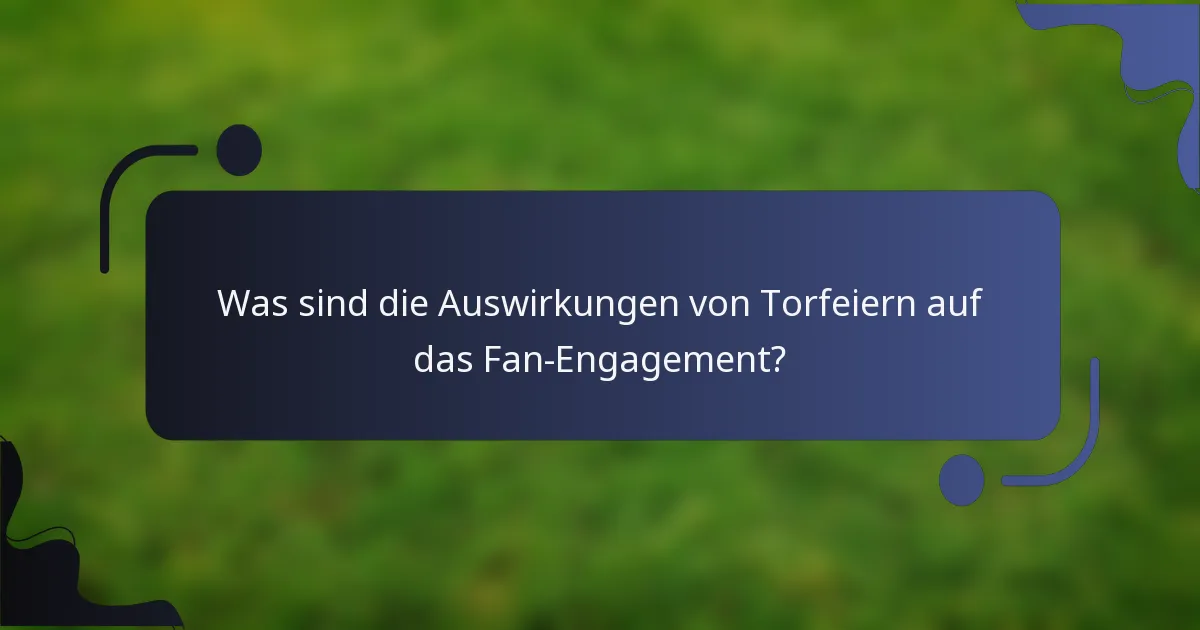Was sind die Auswirkungen von Torfeiern auf das Fan-Engagement?