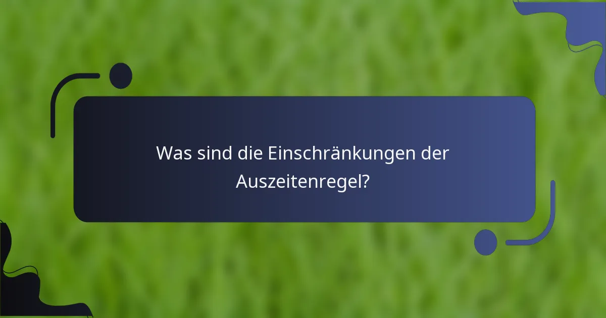 Was sind die Einschränkungen der Auszeitenregel?
