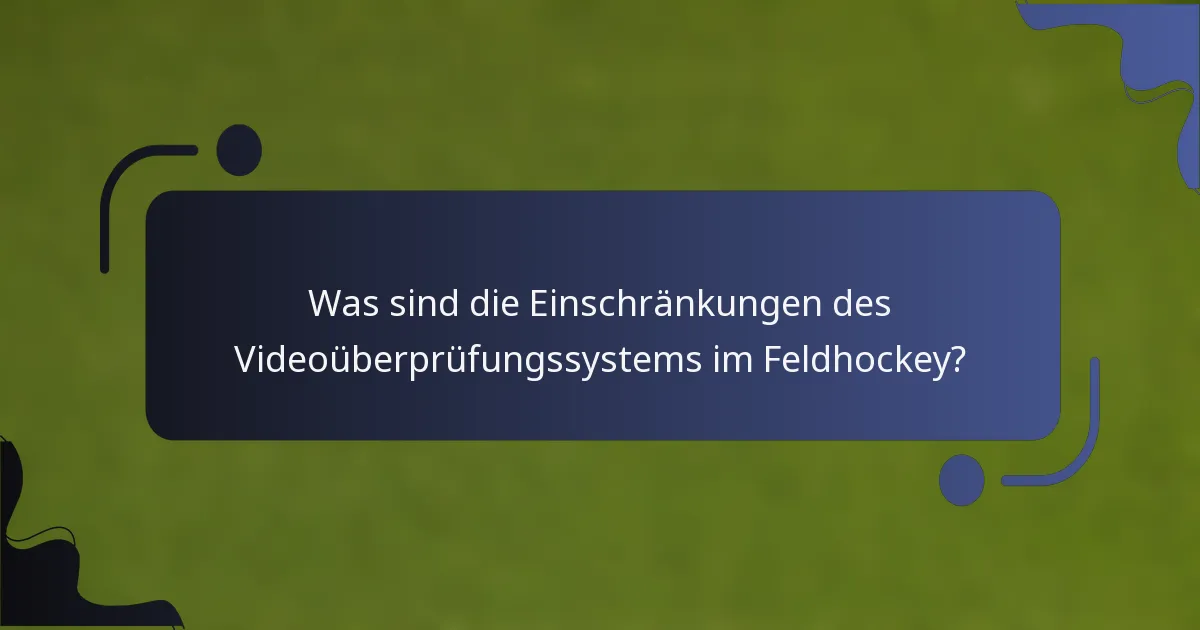 Was sind die Einschränkungen des Videoüberprüfungssystems im Feldhockey?