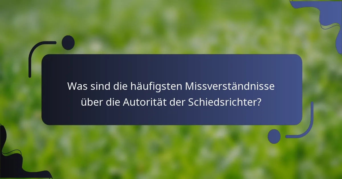 Was sind die häufigsten Missverständnisse über die Autorität der Schiedsrichter?
