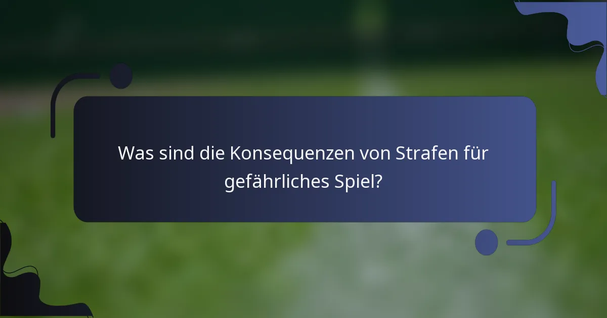 Was sind die Konsequenzen von Strafen für gefährliches Spiel?
