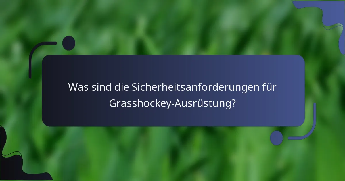 Was sind die Sicherheitsanforderungen für Grasshockey-Ausrüstung?
