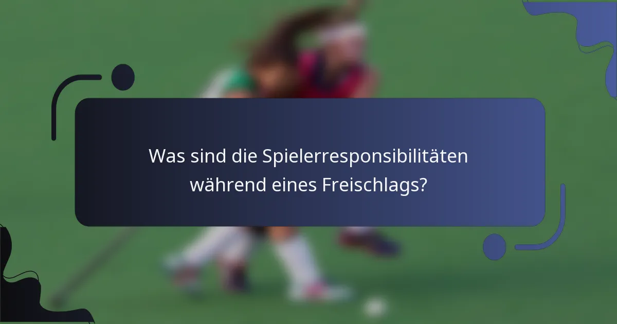 Was sind die Spielerresponsibilitäten während eines Freischlags?