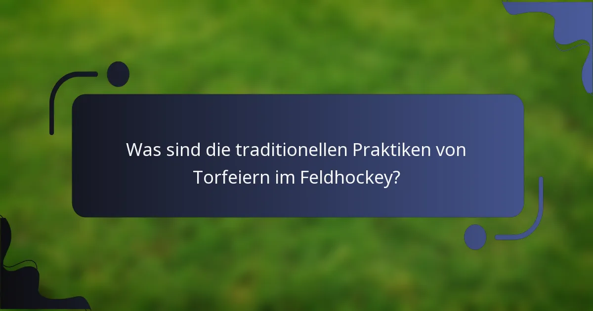 Was sind die traditionellen Praktiken von Torfeiern im Feldhockey?