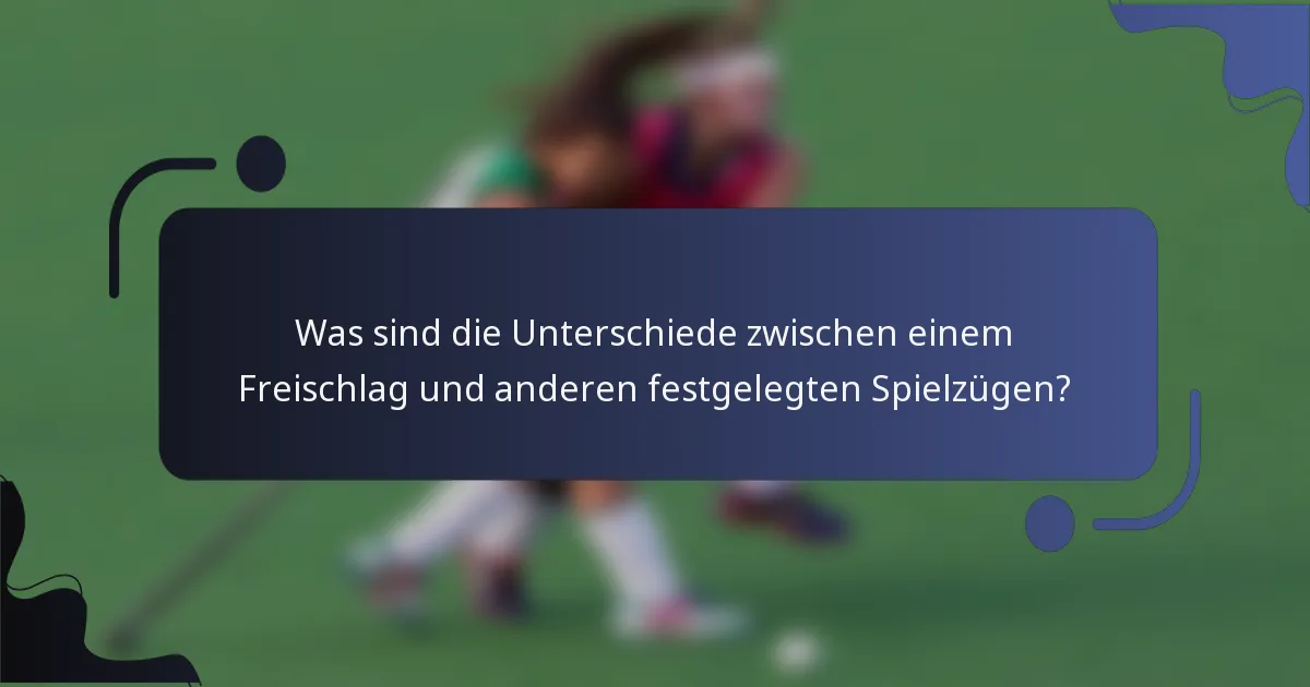 Was sind die Unterschiede zwischen einem Freischlag und anderen festgelegten Spielzügen?