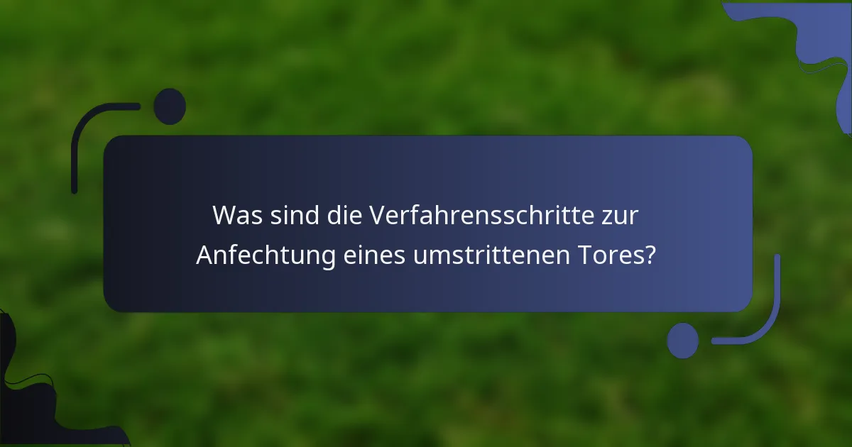 Was sind die Verfahrensschritte zur Anfechtung eines umstrittenen Tores?