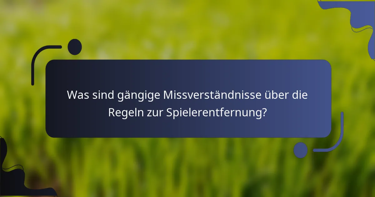 Was sind gängige Missverständnisse über die Regeln zur Spielerentfernung?