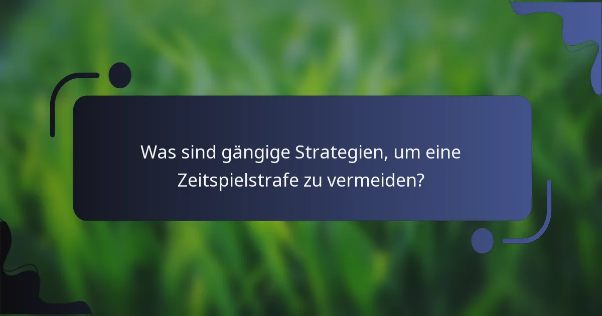 Was sind gängige Strategien, um eine Zeitspielstrafe zu vermeiden?
