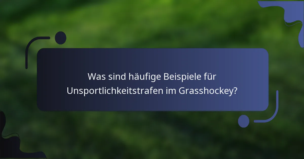 Was sind häufige Beispiele für Unsportlichkeitstrafen im Grasshockey?