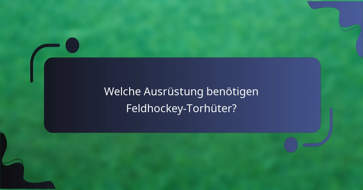 Welche Ausrüstung benötigen Feldhockey-Torhüter?
