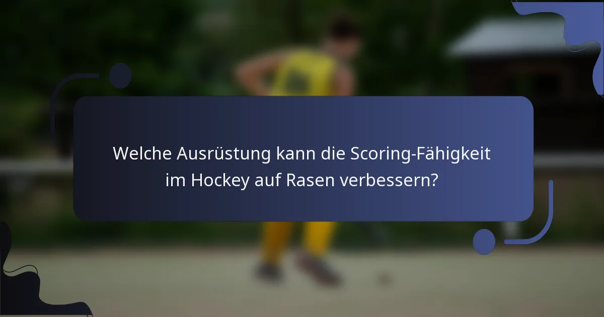 Welche Ausrüstung kann die Scoring-Fähigkeit im Hockey auf Rasen verbessern?