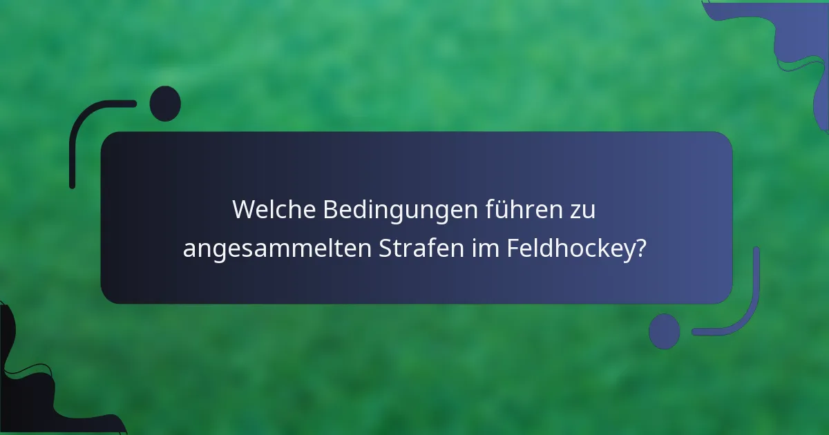 Welche Bedingungen führen zu angesammelten Strafen im Feldhockey?
