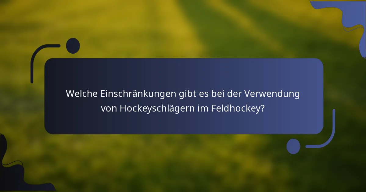 Welche Einschränkungen gibt es bei der Verwendung von Hockeyschlägern im Feldhockey?