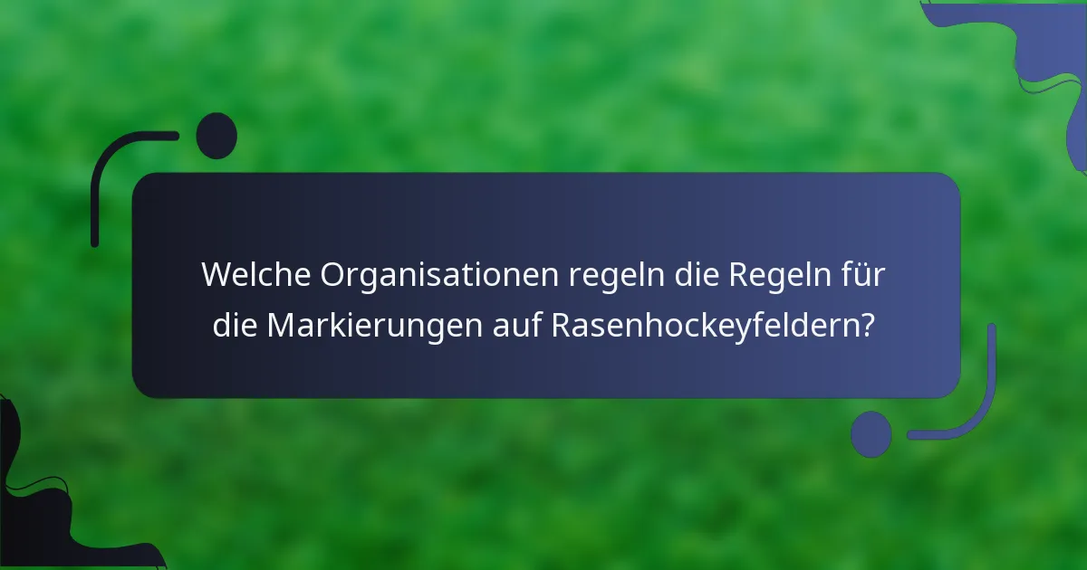 Welche Organisationen regeln die Regeln für die Markierungen auf Rasenhockeyfeldern?