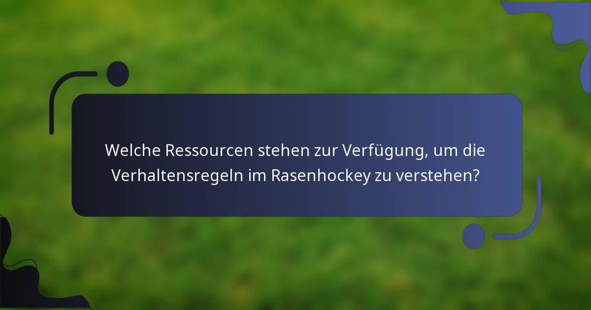 Welche Ressourcen stehen zur Verfügung, um die Verhaltensregeln im Rasenhockey zu verstehen?