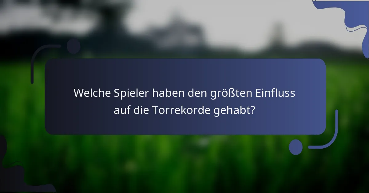 Welche Spieler haben den größten Einfluss auf die Torrekorde gehabt?