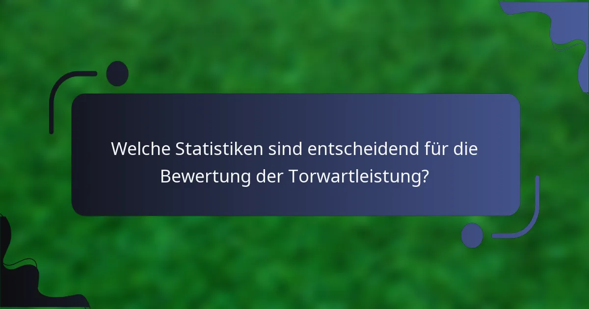 Welche Statistiken sind entscheidend für die Bewertung der Torwartleistung?