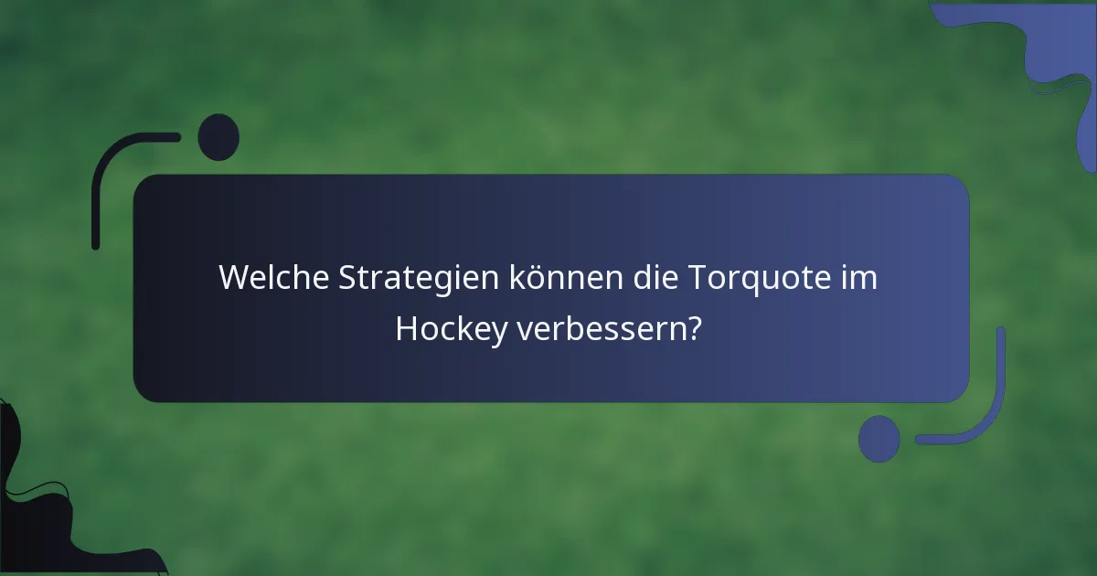 Welche Strategien können die Torquote im Hockey verbessern?