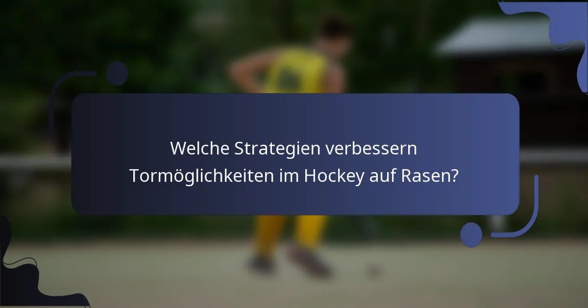 Welche Strategien verbessern Tormöglichkeiten im Hockey auf Rasen?