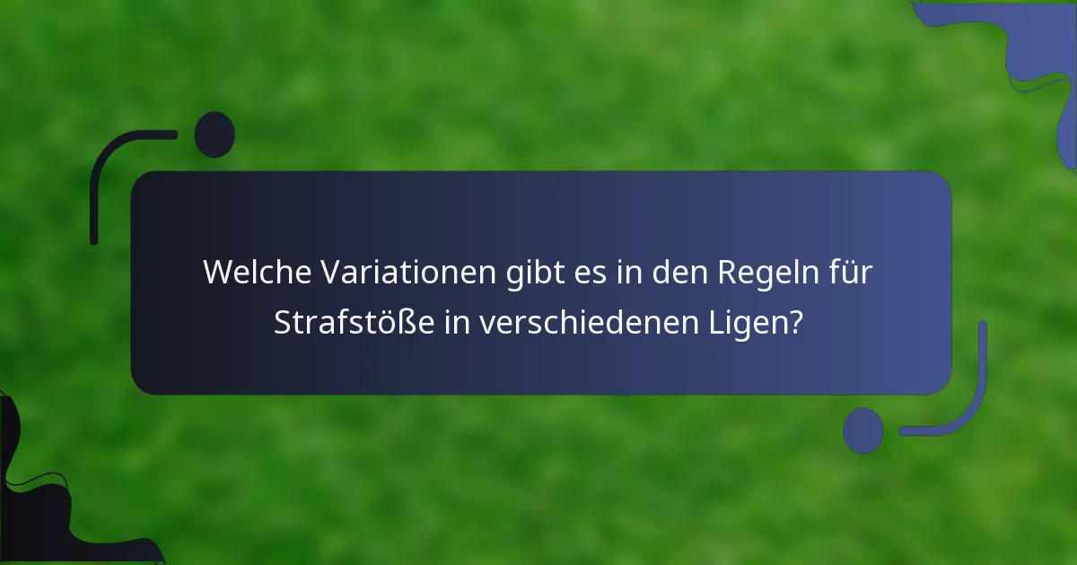 Welche Variationen gibt es in den Regeln für Strafstöße in verschiedenen Ligen?