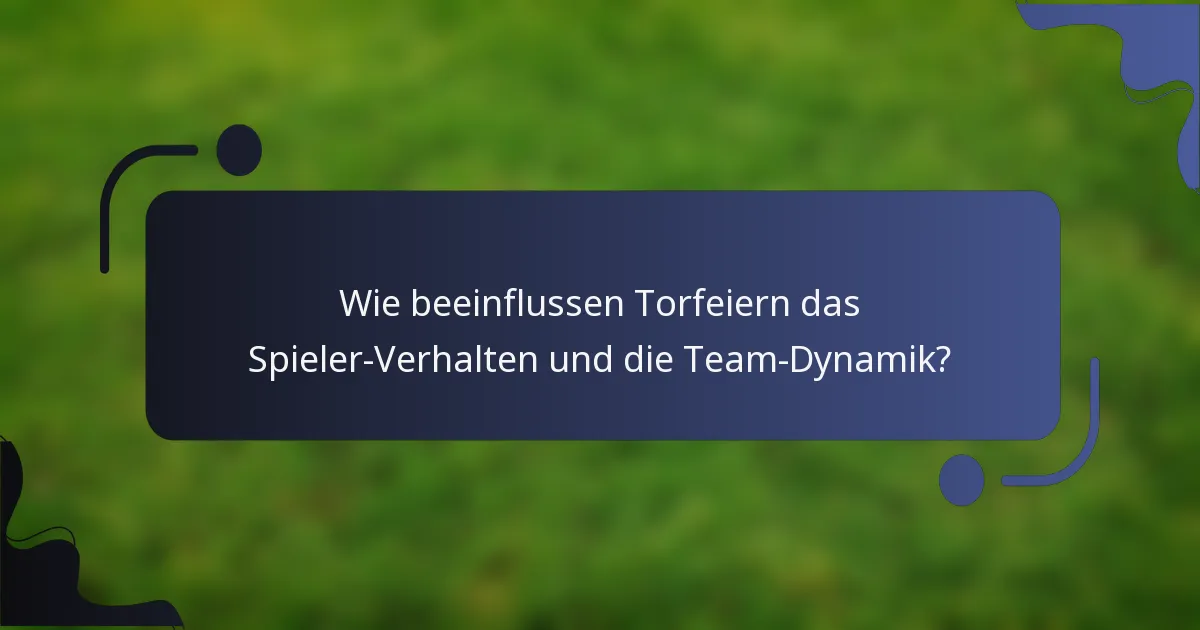 Wie beeinflussen Torfeiern das Spieler-Verhalten und die Team-Dynamik?