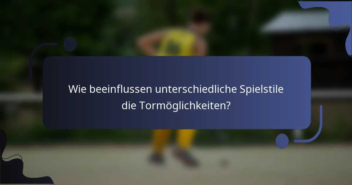 Wie beeinflussen unterschiedliche Spielstile die Tormöglichkeiten?