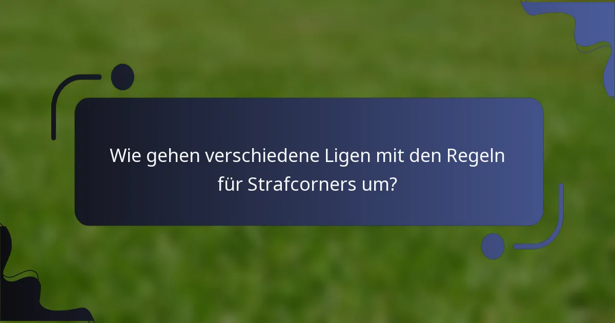 Wie gehen verschiedene Ligen mit den Regeln für Strafcorners um?