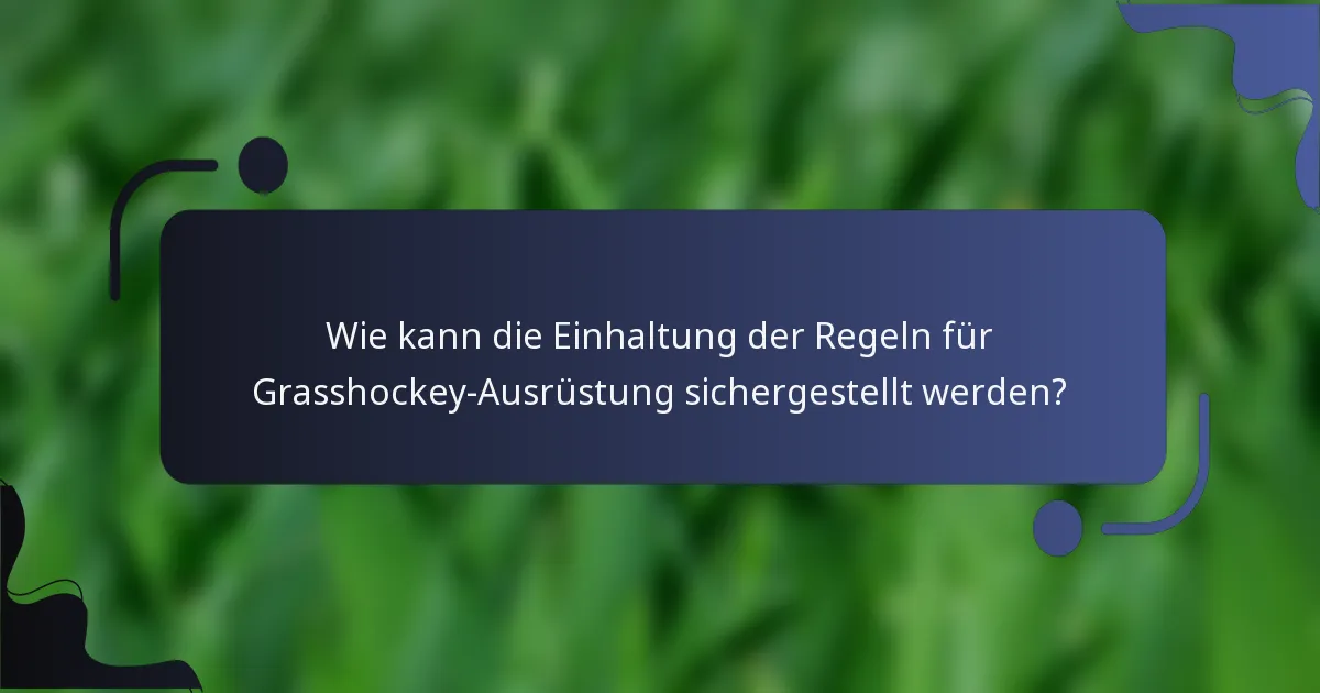 Wie kann die Einhaltung der Regeln für Grasshockey-Ausrüstung sichergestellt werden?