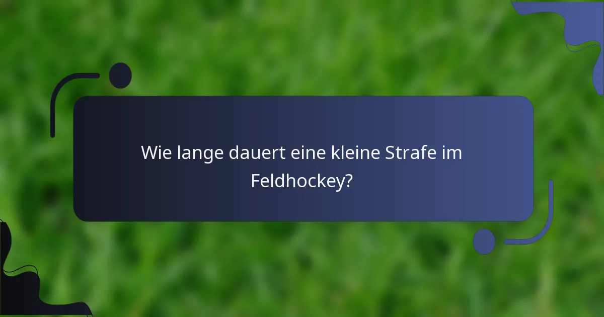 Wie lange dauert eine kleine Strafe im Feldhockey?