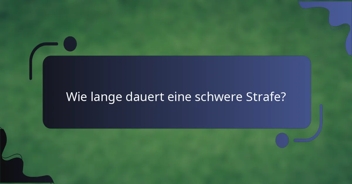 Wie lange dauert eine schwere Strafe?