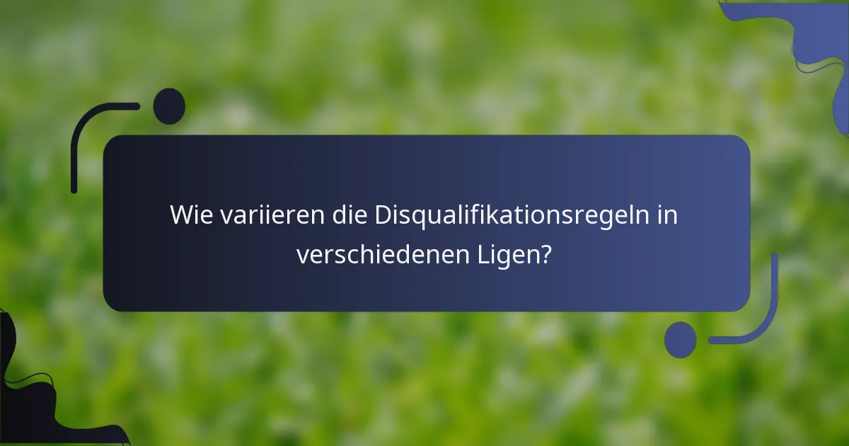 Wie variieren die Disqualifikationsregeln in verschiedenen Ligen?