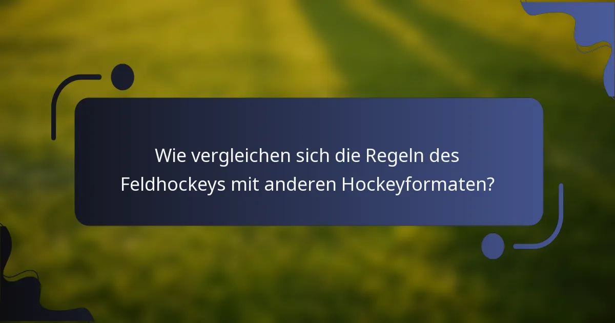 Wie vergleichen sich die Regeln des Feldhockeys mit anderen Hockeyformaten?