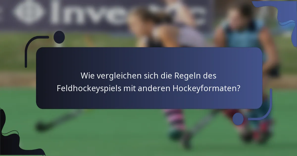 Wie vergleichen sich die Regeln des Feldhockeyspiels mit anderen Hockeyformaten?