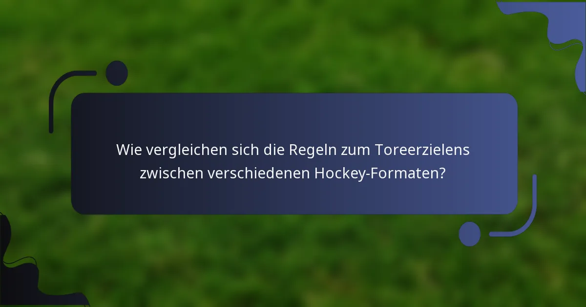 Wie vergleichen sich die Regeln zum Toreerzielens zwischen verschiedenen Hockey-Formaten?