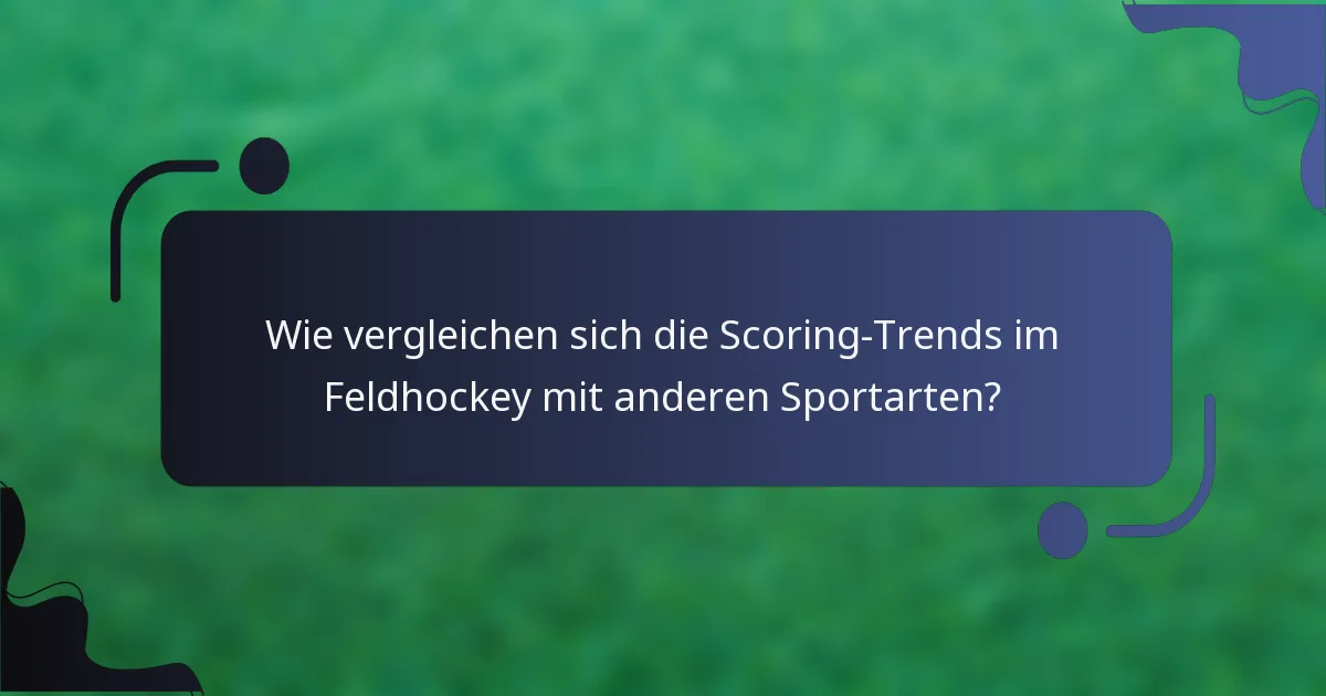 Wie vergleichen sich die Scoring-Trends im Feldhockey mit anderen Sportarten?