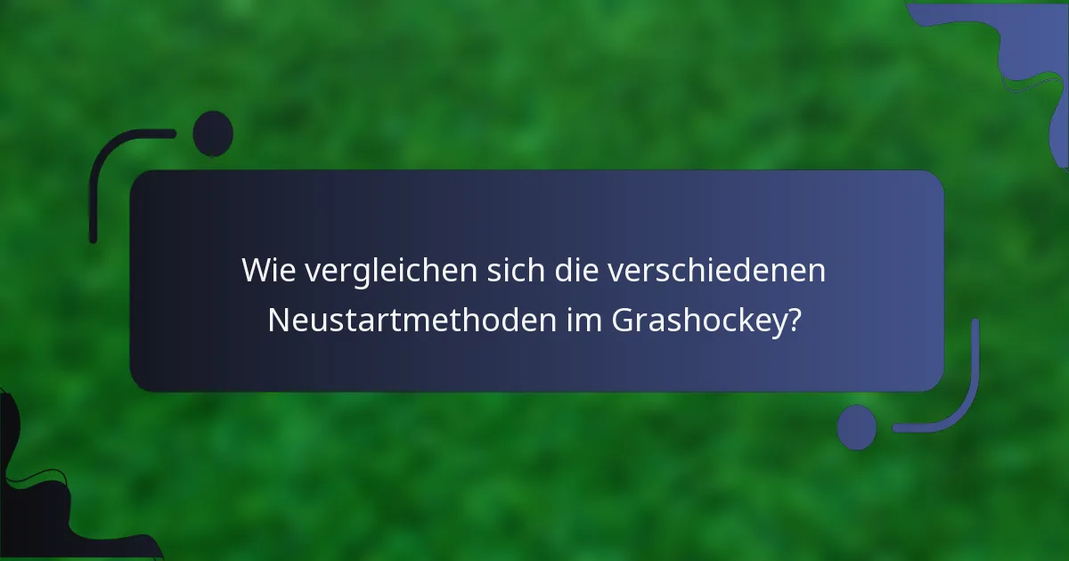 Wie vergleichen sich die verschiedenen Neustartmethoden im Grashockey?