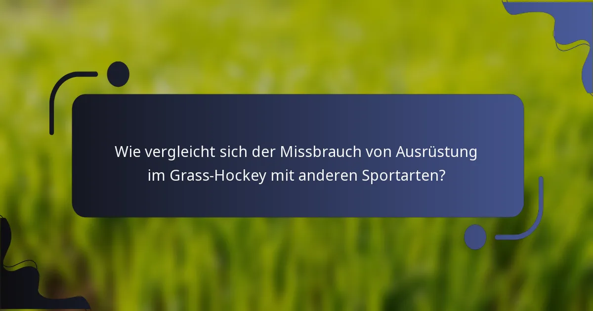 Wie vergleicht sich der Missbrauch von Ausrüstung im Grass-Hockey mit anderen Sportarten?