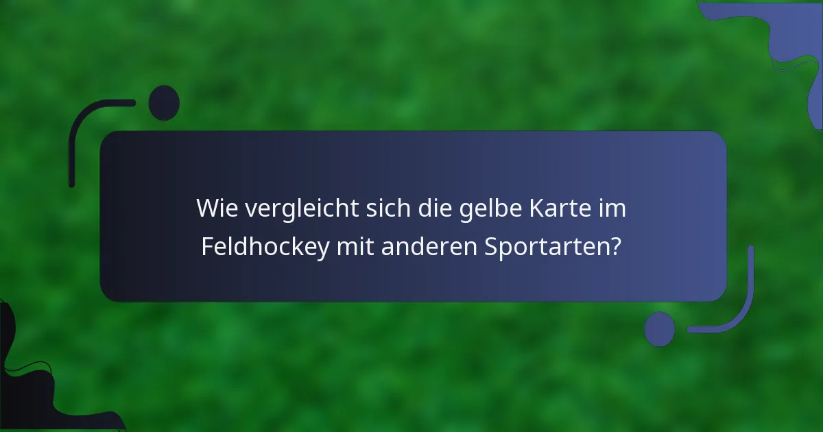 Wie vergleicht sich die gelbe Karte im Feldhockey mit anderen Sportarten?