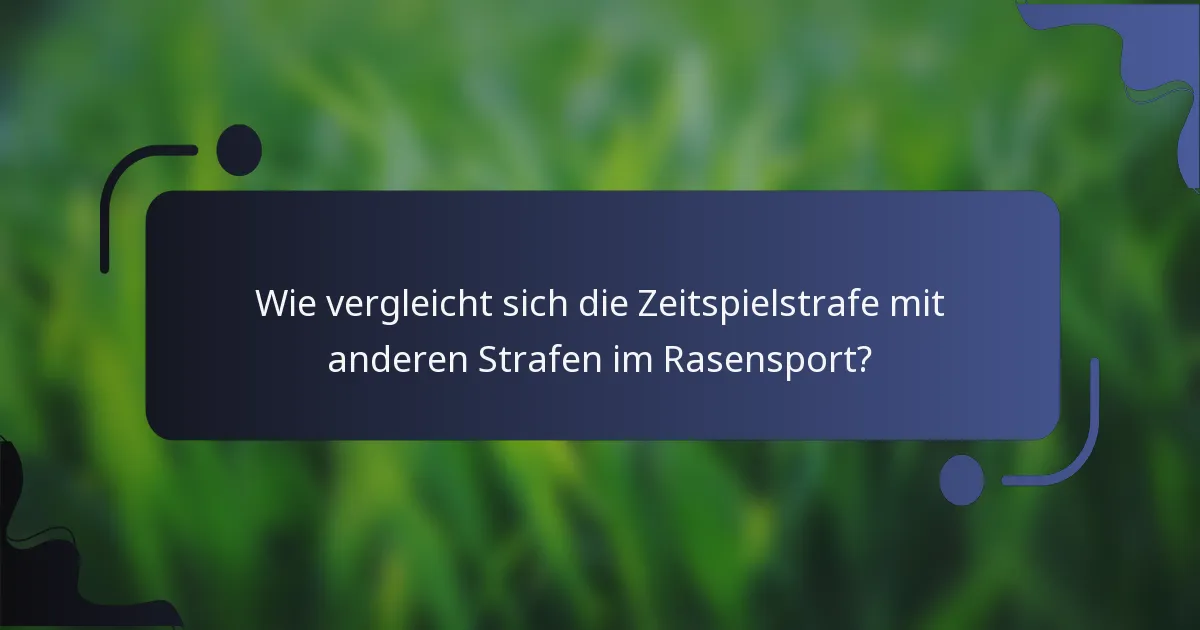 Wie vergleicht sich die Zeitspielstrafe mit anderen Strafen im Rasensport?