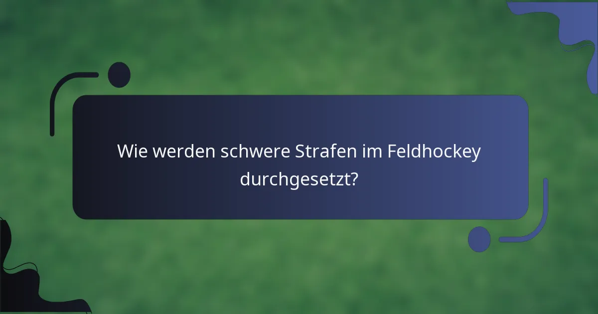 Wie werden schwere Strafen im Feldhockey durchgesetzt?