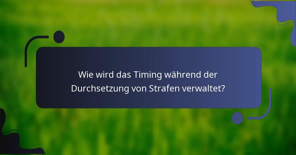 Wie wird das Timing während der Durchsetzung von Strafen verwaltet?
