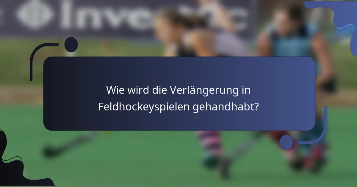 Wie wird die Verlängerung in Feldhockeyspielen gehandhabt?