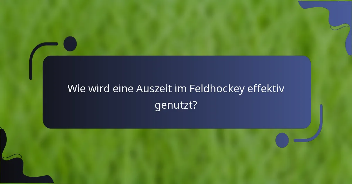 Wie wird eine Auszeit im Feldhockey effektiv genutzt?