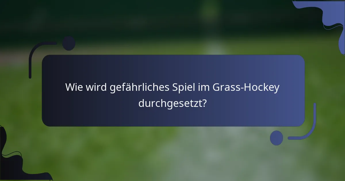 Wie wird gefährliches Spiel im Grass-Hockey durchgesetzt?